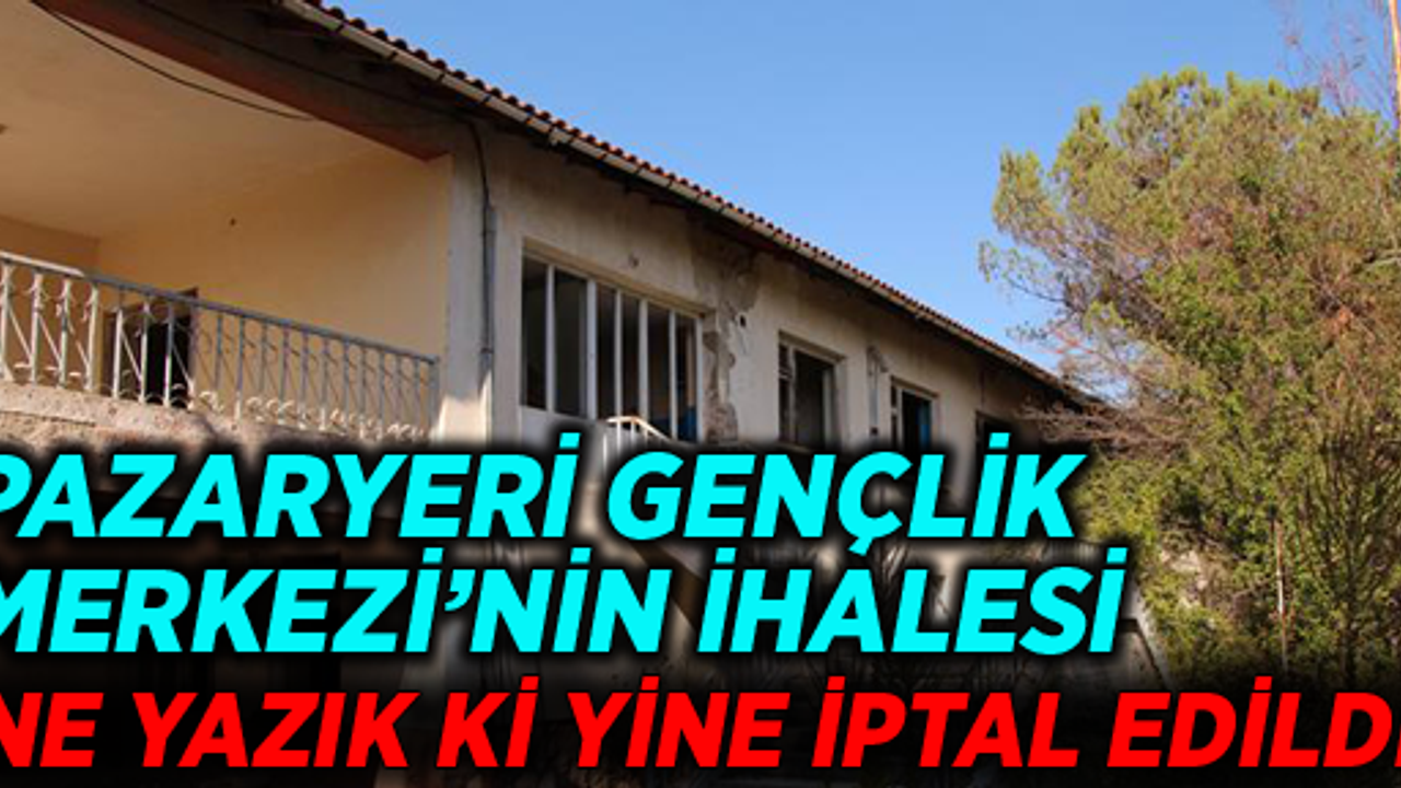 PAZARYERİ GENÇLİK MERKEZİ’NİN İHALESİ NE YAZIK Kİ YİNE İPTAL EDİLDİ