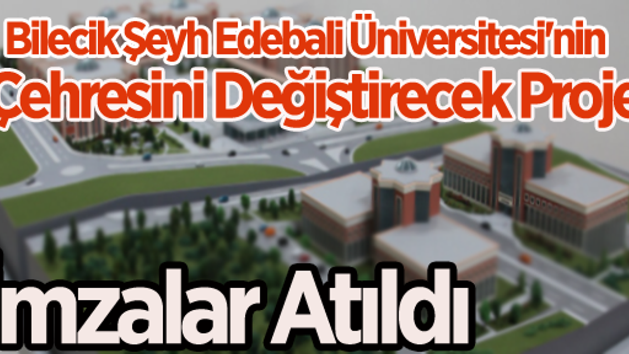 Bilecik Şeyh Edebali Üniversitesi'nin Çehresini Değiştirecek Proje