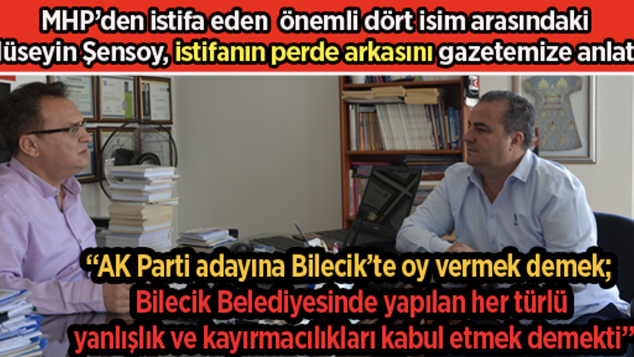 MHP’den istifa eden önemli dört isim arasındaki Hüseyin Şensoy, istifasının perde arkasını gazetemize anlattı