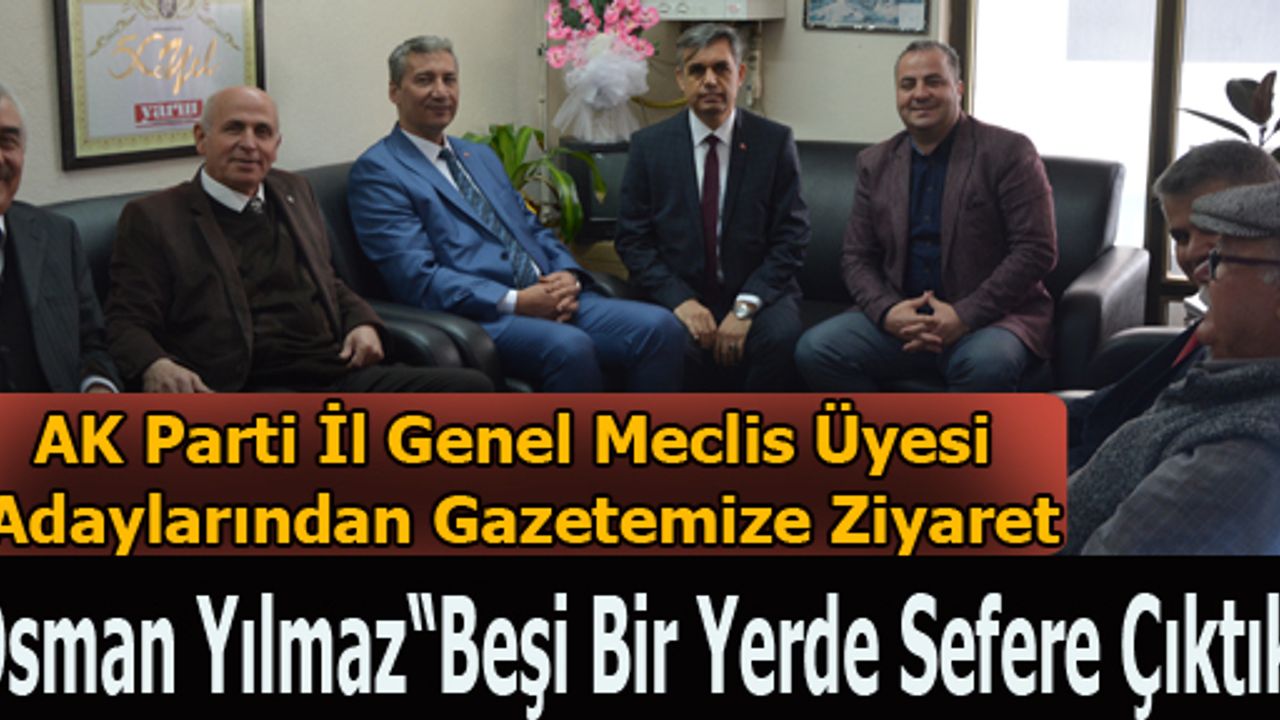 AK PARTİ İL GENEL MECLİS ÜYESİ ADAYLARINDAN GAZETEMİZE ZİYARET