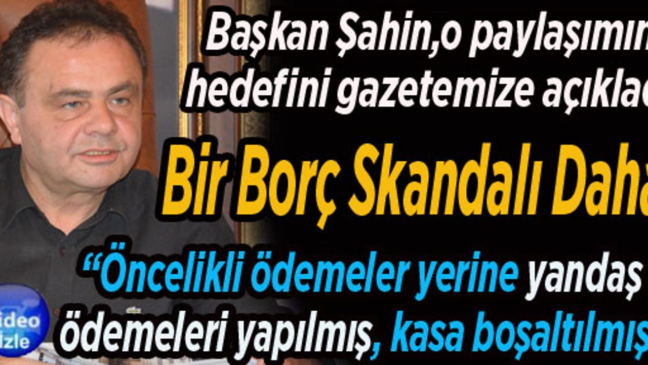 BAŞKAN ŞAHİN,O PAYLAŞIMIN HEDEFİNİ GAZETEMİZE AÇIKLADI