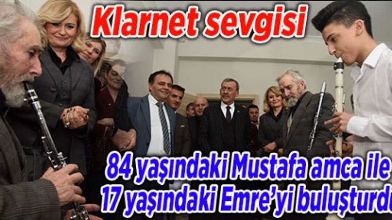 Klarnet sevgisi 84 yaşındaki Mustafa amca ile 17 yaşındaki Emre’yi buluşturdu