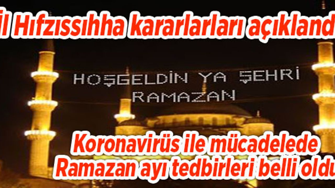 Koronavirüs ile mücadelede Ramazan ayı tedbirleri belli oldu