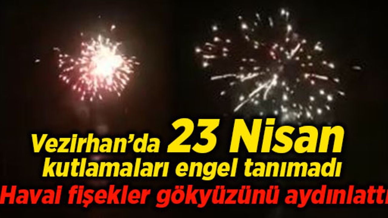 Vezirhan’da 23 Nisan kutlamaları engel tanımadı