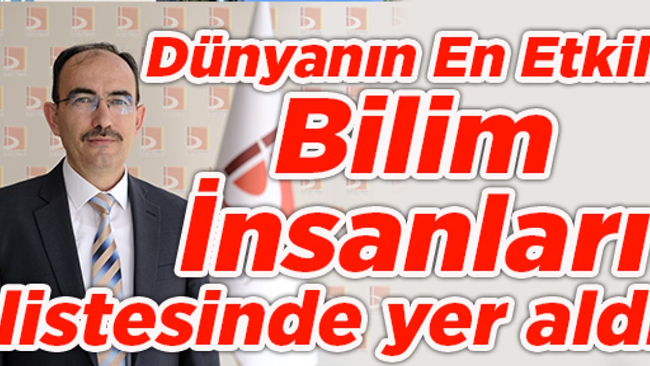 Dünyanın En Etkili Bilim İnsanları listesinde yer aldı