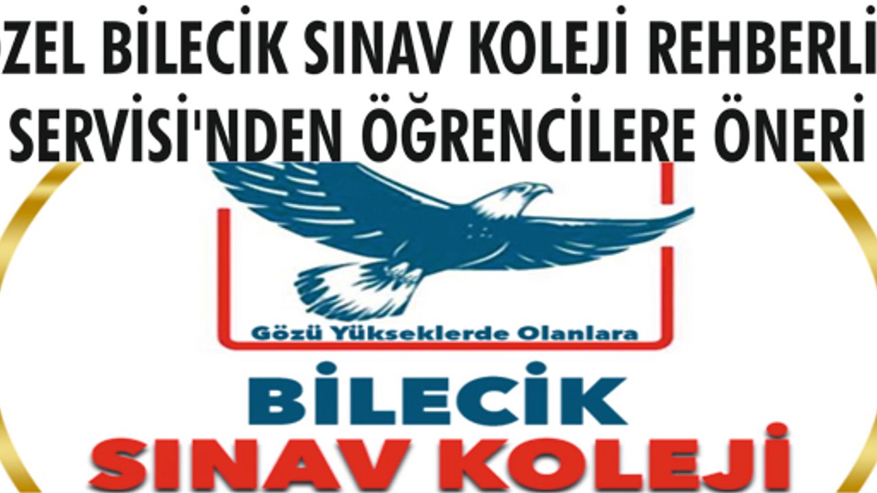 ÖZEL BİLECİK SINAV KOLEJİ REHBERLİK SERVİSİ’NDEN ÖNERİ