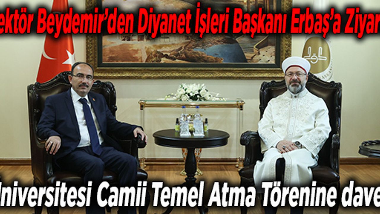 Rektör Beydemir’den Diyanet İşleri Başkanı Erbaş’a Ziyaret