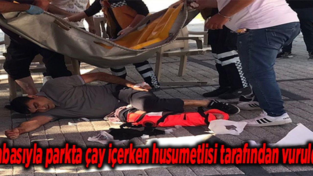 Babasıyla parkta çay içerken husumetlisi tarafından vuruldu