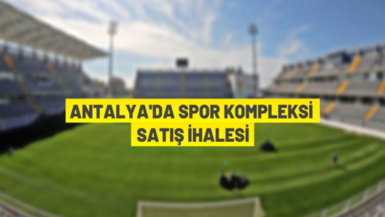Antalya'da spor kompleksi ve lojmanları ihale ile satılacak