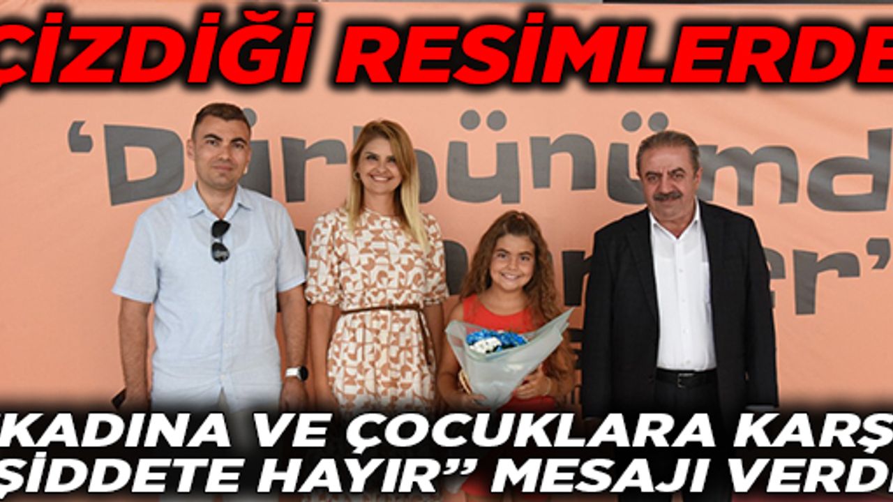 ÇİZDİĞİ RESİMLERDE “KADINA VE ÇOCUKLARA KARŞI ŞİDDETE HAYIR’’ MESAJI VERDİ