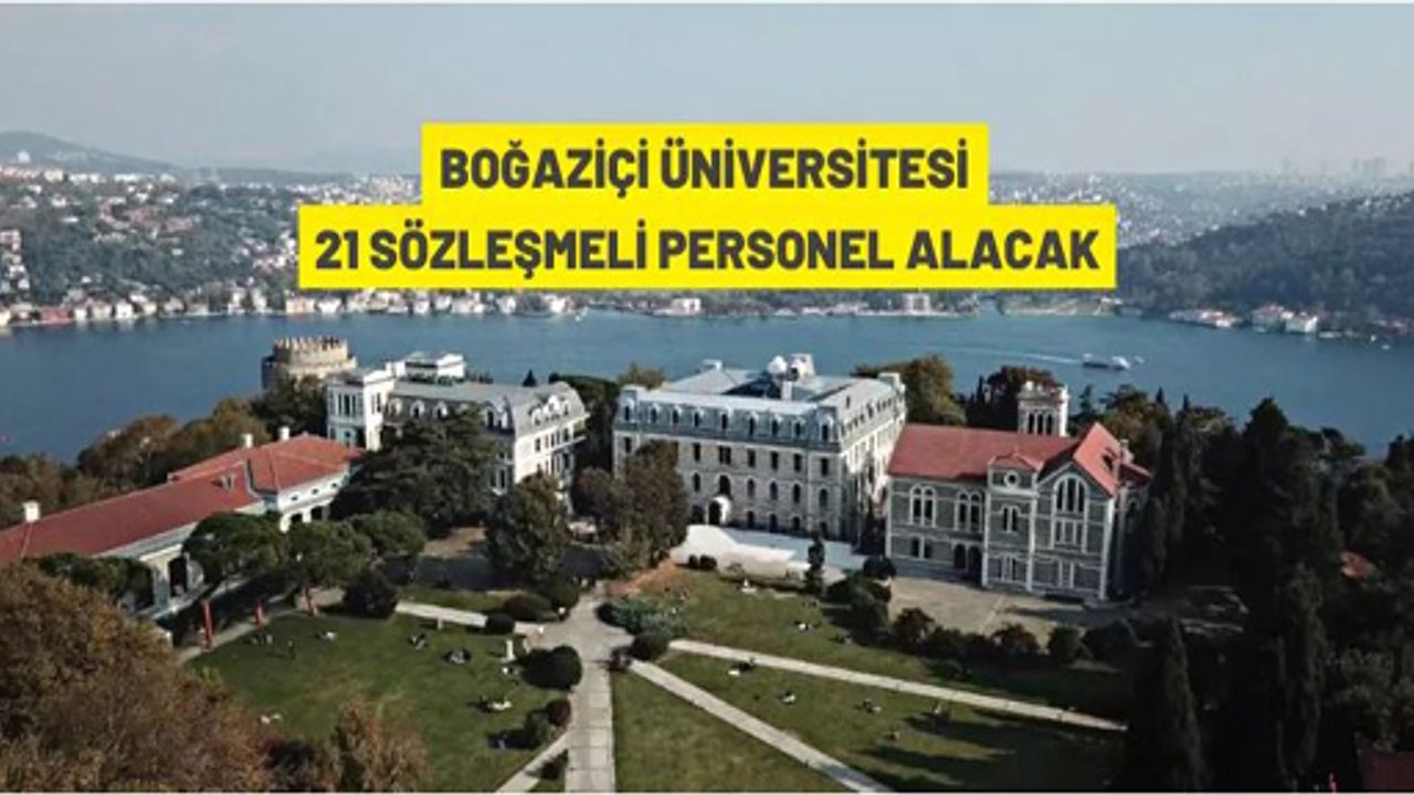 Boğaziçi Üniversitesi 21 Sözleşmeli Personel alacak