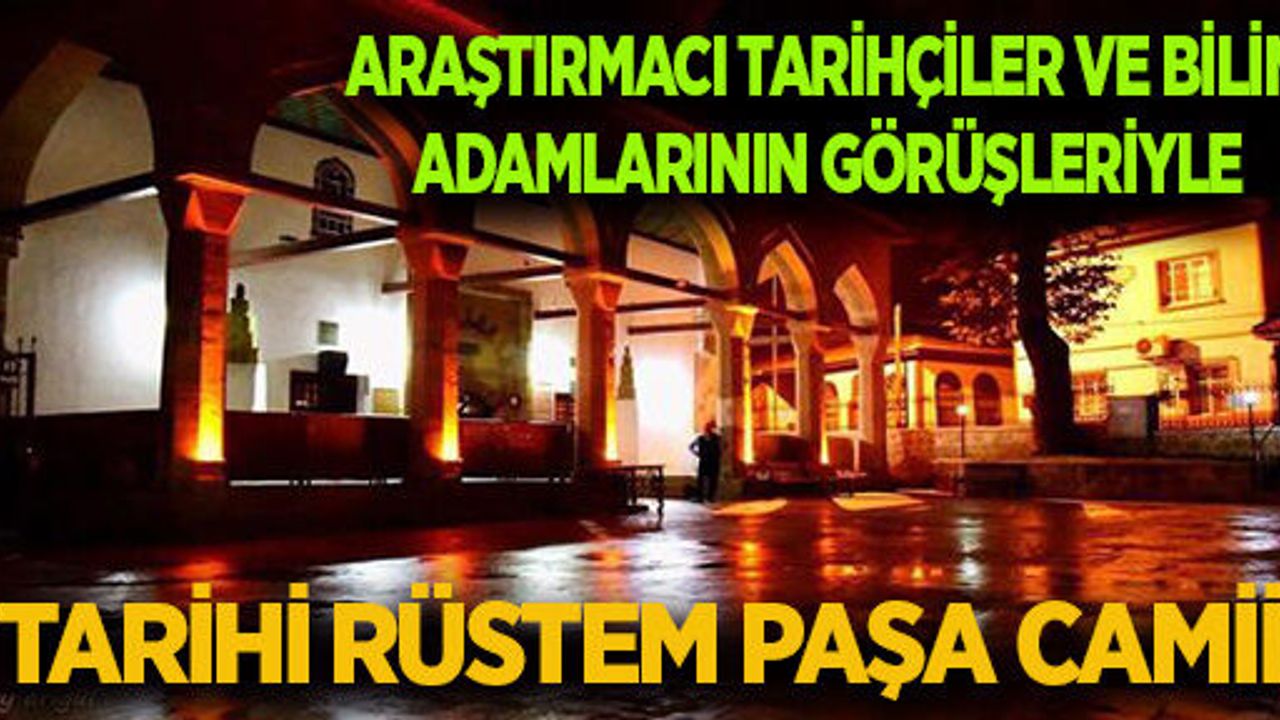 ARAŞTIRMACI TARİHÇİLER VE BİLİM ADAMLARININ GÖRÜŞLERİYLE TARİHİ RÜSTEM PAŞA CAMİİ