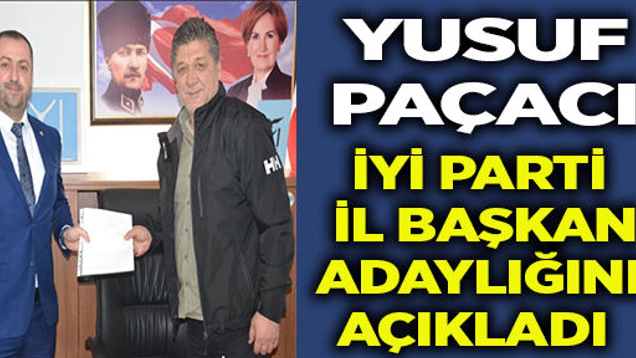 YUSUF PAÇACI, İYİ PARTİ İL BAŞKAN ADAYLIĞINI AÇIKLADI