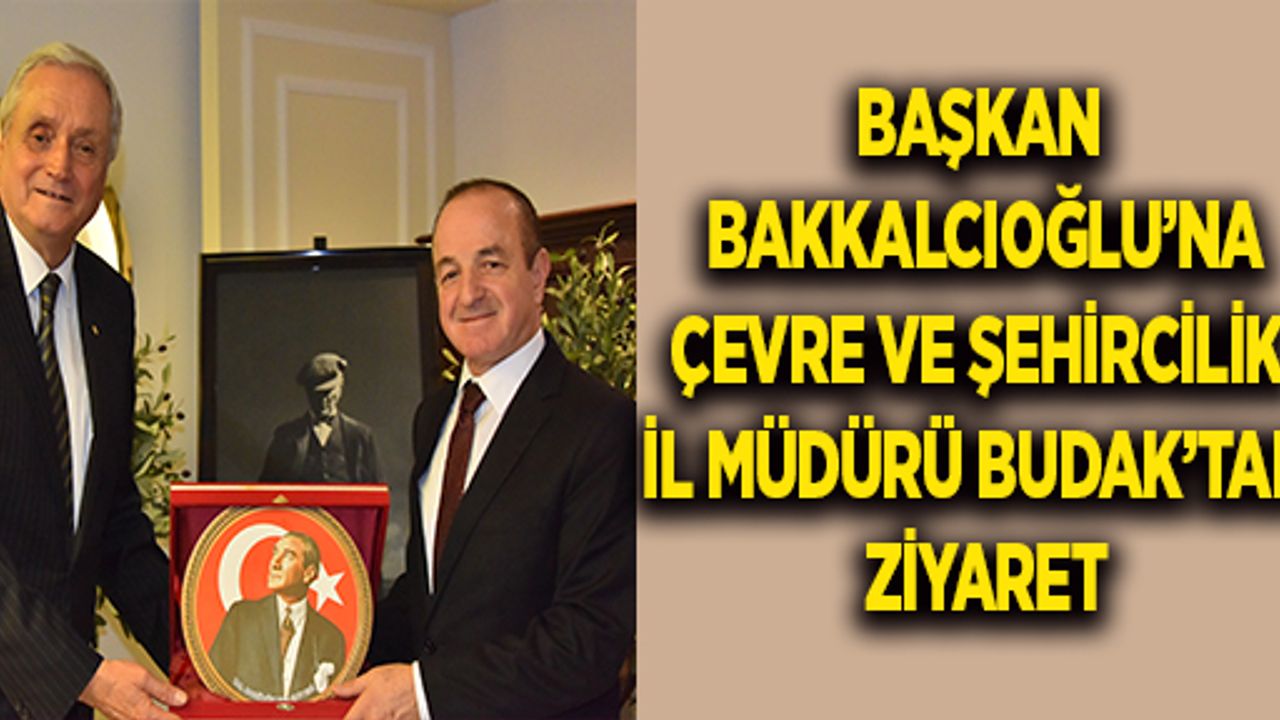 BAŞKAN BAKKALCIOĞLU’NA ÇEVRE VE ŞEHİRCİLİK İL MÜDÜRÜ BUDAK’TAN ZİYARET