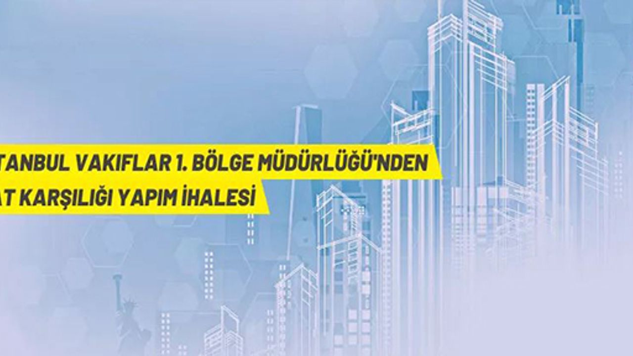 İstanbul Vakıflar 1. Bölge Müdürlüğü'nden kat karşılığı inşaat yapım ihalesi