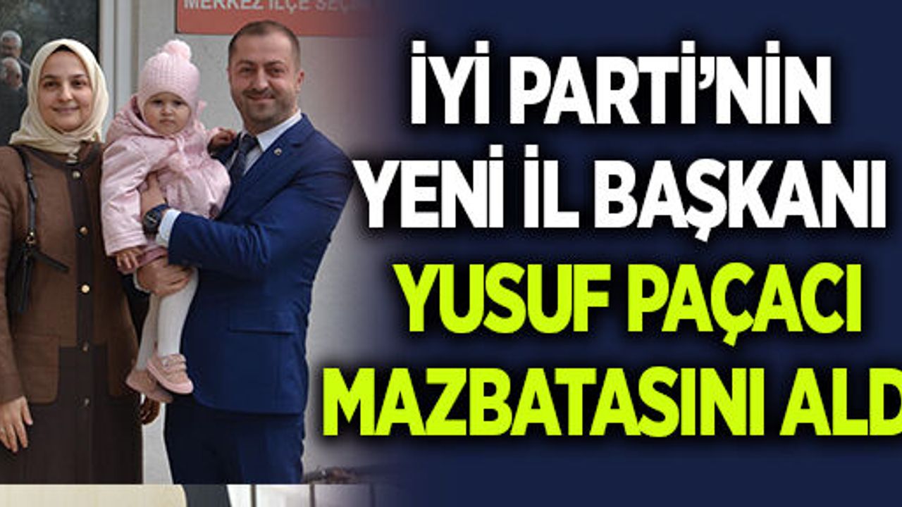 İYİ PARTİ’NİN YENİ İL BAŞKANI YUSUF PAÇACI MAZBATASINI ALDI