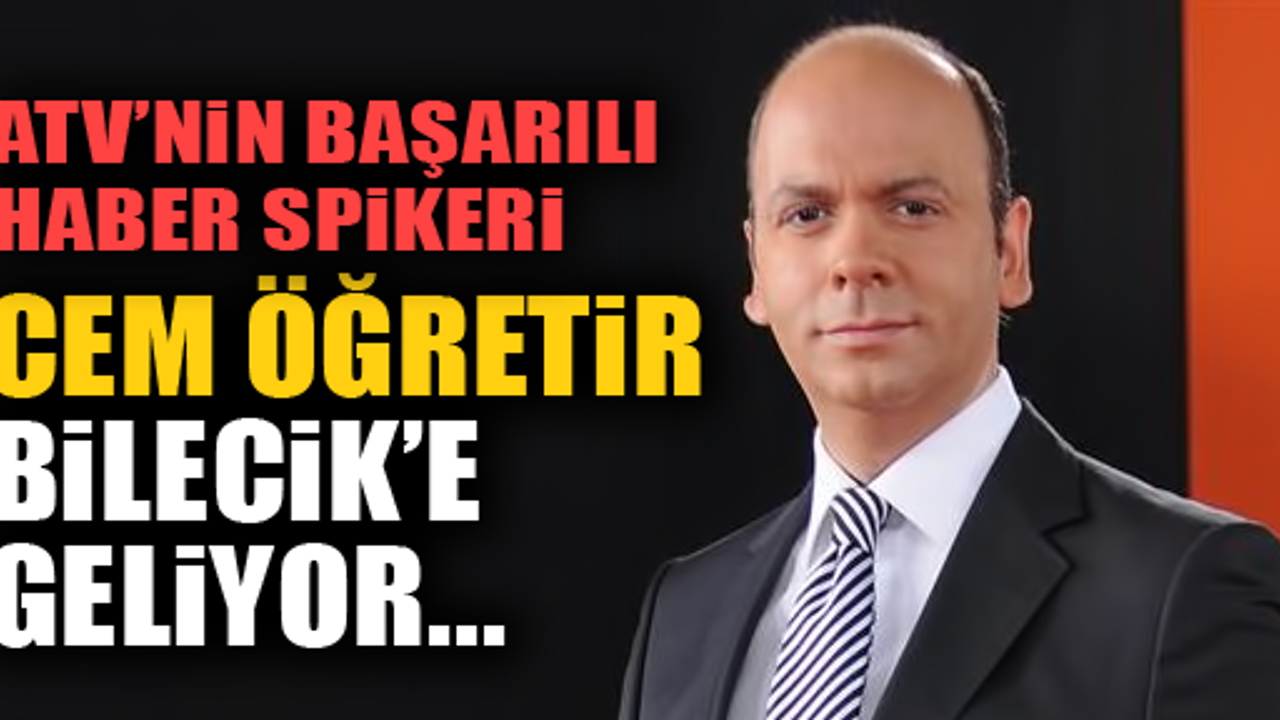 ATV ANA HABER SPİKERİ CEM ÖĞRETİR BİLECİK’E GELİYOR