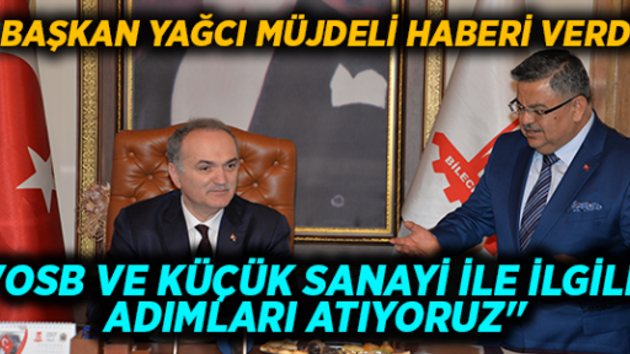 BAŞKAN YAĞCI MÜJDELİ HABERİ VERDİ: ''OSB VE KÜÇÜK SANAYİ İLE İLGİLİ ADIMLARI ATIYORUZ''