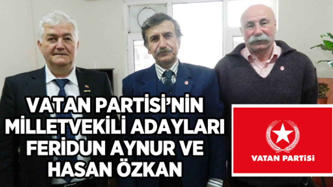 VATAN PARTİSİ’NİN MİLLETVEKİLİ ADAYLARI FERİDUN AYNUR VE HASAN ÖZKAN