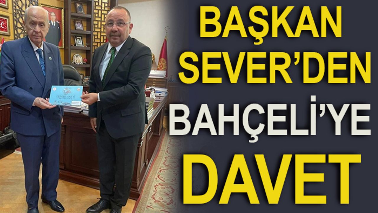 BAŞKAN SEVER'DEN BAHÇELİ'YE DAVET