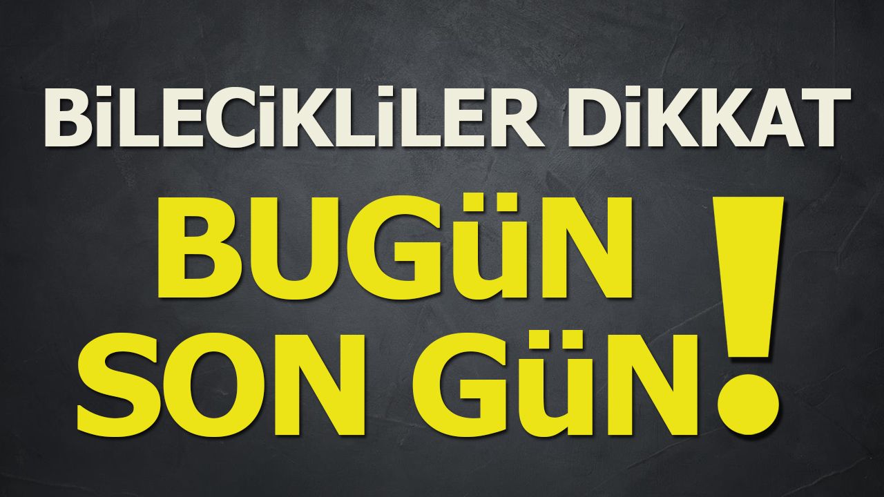 Bilecikliler Dikkat: Bugün Son Gün!