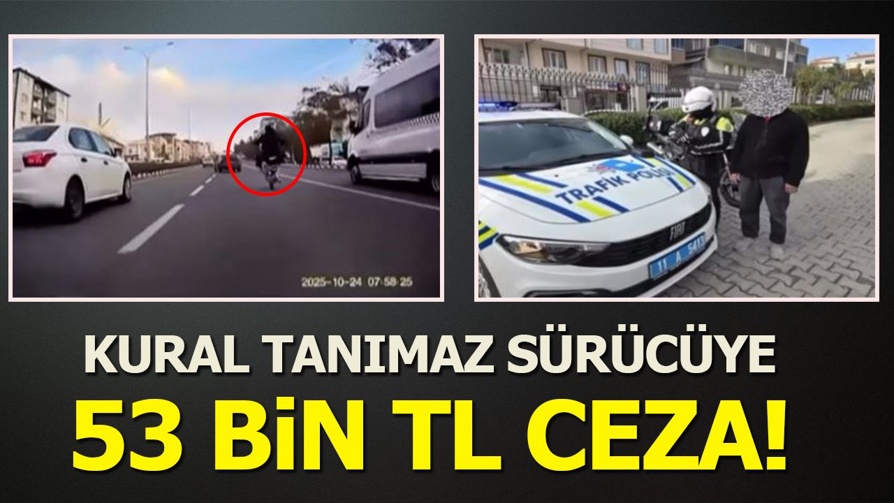 KURAL TANIMAZ SÜRÜCÜYE 53 BİN TL CEZA!