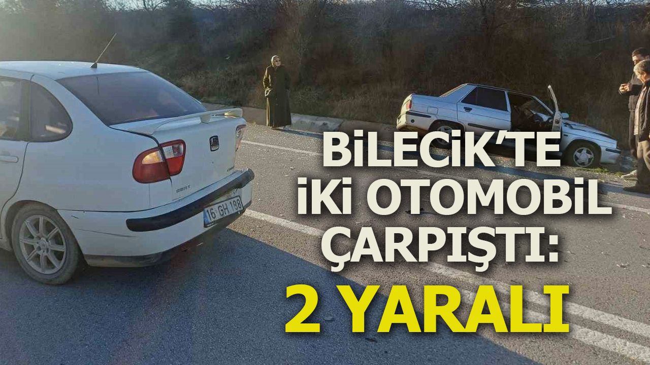 BİLECİK'TE İKİ OTOMOBİL ÇARPIŞTI: 2 YARALI