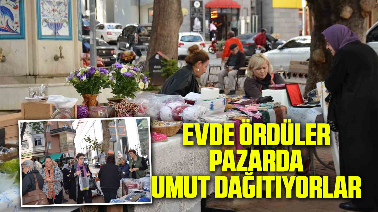 Evde ördüler pazarda umut dağıtıyorlar
