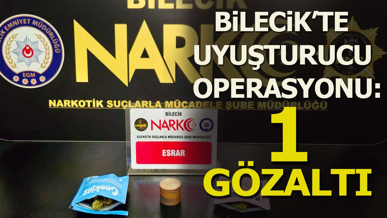 BİLECİK'TE UYUŞTURUCU OPERASYONU: 1 GÖZALTI