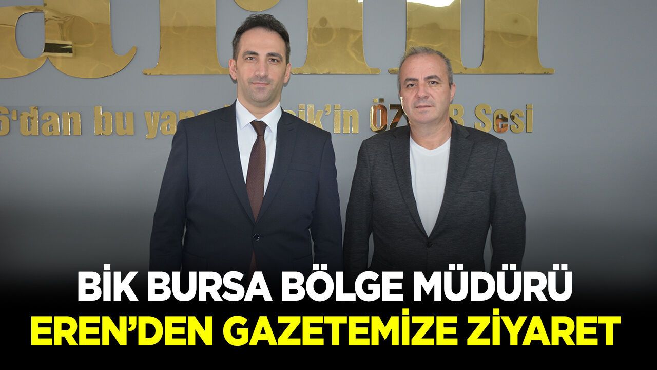 BİK Bursa Bölge Müdürü Eren'den gazetemize ziyaret