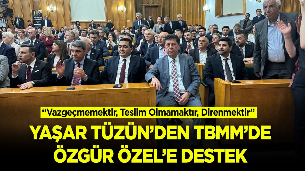 Yaşar Tüzün’den TBMM’de Özgür Özel’e Destek
