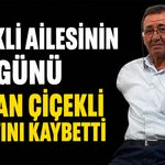Çiçekli Ailesinin acı günü