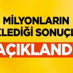 Milyonların beklediği sonuçlar açıklandı