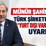 Münür Şahin’den Türk Şirketlerine “Yurt Dışı Varlıkları” Uyarısı