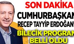 CUMHURBAŞKANI ERDOĞAN’IN BİLECİK PROGRAMI BELLİ OLDU