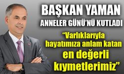 BAŞKAN YAMAN, “VARLIKLARIYLA HAYATIMIZA ANLAM KATAN EN DEĞERLİ KIYMETLERİMİZ”