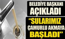 BELEDİYE BAŞKANI AÇIKLADI, "SULARIMIZ YİNE  ÇAMURLU AKMAYA BAŞLADI"