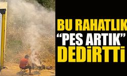 BU RAHATLIK "PES ARTIK" DEDİRTTİ