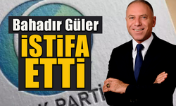 BAHADIR GÜLER İSTİFA ETTİ