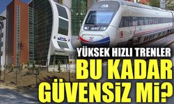 YÜKSEK HIZLI TRENLER BU KADAR GÜVENSİZ Mİ?