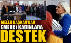 MELEK BAŞKAN’DAN EMEKÇİ KADINLARA DESTEK