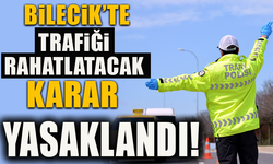 BİLECİK'TE TRAFİĞİ RAHATLATACAK KARAR- YASAKLANDI!