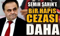 SEMİH ŞAHİN'E BİR HAPİS CEZASI DAHA