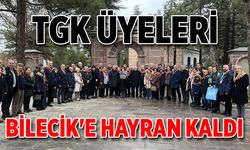 TGK ÜYELERİ BİLECİK'E HAYRAN KALDI