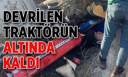 DEVRİLEN TRAKTÖRÜN ALTINDA KALDI