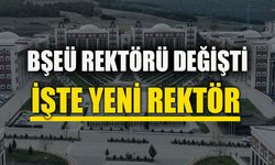 BŞEÜ REKTÖRÜ DEĞİŞTİ