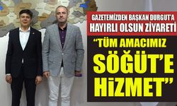 GAZETEMİZDEN BAŞKAN DURGUT’A HAYIRLI OLSUN ZİYARETİ “TÜM AMACIMIZ SÖĞÜT’E HİZMET”