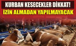 KURBAN KESECEKLER DİKKAT! İZİN ALMADAN YAPILMAYACAK