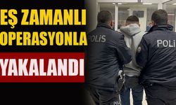 EŞ ZAMANLI OPERASYONLA YAKALANDI!