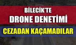 BİLECİK'TE DRONE DENETİMİ, CEZADAN KAÇAMADILAR
